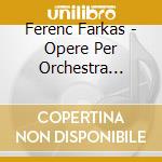 Ferenc Farkas - Opere Per Orchestra (integrale), Vol.4: Serenata Concertante Per Flauto E Archi cd musicale