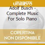 Adolf Busch - Complete Music For Solo Piano cd
