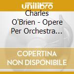 Charles O'Brien - Opere Per Orchestra (integrale), Vol.2 cd musicale di Charles O'Brien