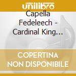 Capella Fedeleech - Cardinal King (The) cd