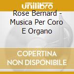 Rose Bernard - Musica Per Coro E Organo cd musicale di Rose Bernard