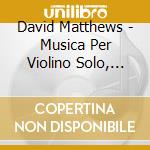 David Matthews - Musica Per Violino Solo, Vol.2 cd