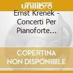 Ernst Krenek - Concerti Per Pianoforte (integrale), Vol.1 cd musicale di Krenek