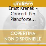 Ernst Krenek - Concerti Per Pianoforte (integrale), Vol.1 cd