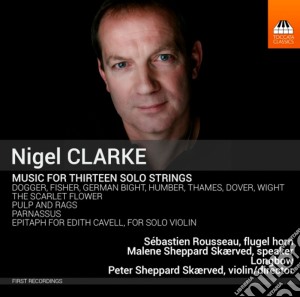 Nigel Clarke - Music For 13 Solo Strings cd musicale di Nigel Clarke