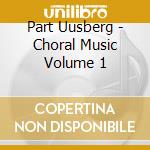 Part Uusberg - Choral Music Volume 1 cd musicale di Part Uusberg