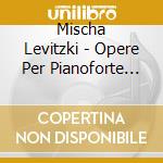 Mischa Levitzki - Opere Per Pianoforte (integrale) cd musicale di Mischa Levitzki