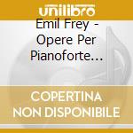 Emil Frey - Opere Per Pianoforte (Integrale), Vol.1 cd