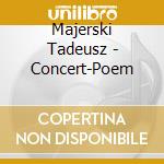 Majerski Tadeusz - Concert-Poem cd musicale di Majerski Tadeusz