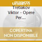 Tretiakov Viktor - Opere Per Violoncello E Pianoforte (Integrale) cd musicale di Tretiakov Viktor