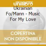 Ukrainian Fo/Mann - Music For My Love cd