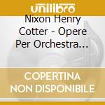 Nixon Henry Cotter - Opere Per Orchestra (Integrale), Vol.1 cd musicale di Nixon Henry Cotter