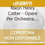 Nixon Henry Cotter - Opere Per Orchestra (Integrale), Vol.1 cd