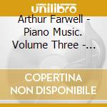 Arthur Farwell - Piano Music. Volume Three - Lisa Cheryl Thomas cd musicale di Arthur Farwell