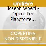 Joseph Woelfl - Opere Per Pianoforte (Integrale), Vol.1 cd musicale di Woelfl Joseph