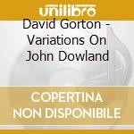 David Gorton - Variations On John Dowland cd musicale di David Gorton
