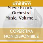 Steve Elcock - Orchestral Music. Volume One cd musicale di Steve Elcock