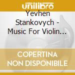 Yevhen Stankovych - Music For Violin And Piano cd musicale di Yevhen Stankovych