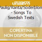 Paulig/Ranta/Soderblom - Songs To Swedish Texts cd musicale di Paulig/Ranta/Soderblom