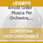 Arnold Griller - Musica Per Orchestra, Vol.1 cd