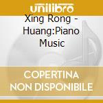 Xing Rong - Huang:Piano Music cd