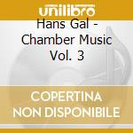 Hans Gal - Chamber Music Vol. 3 cd musicale di Hans Gal
