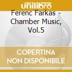 Ferenc Farkas - Chamber Music, Vol.5 cd