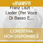 Franz Liszt - Lieder (Per Voce Di Basso E Pianoforte) cd musicale di Franz Liszt