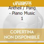 Antheil / Pang - Piano Music 1 cd