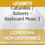 Cabanilles / Roberts - Keyboard Music 3 cd