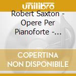 Robert Saxton - Opere Per Pianoforte - Piano Music