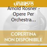 Arnold Rosner - Opere Per Orchestra (Integrale), Vol.2