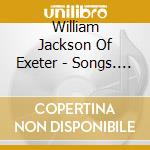 William Jackson Of Exeter - Songs. Canzonets And A Sonata cd