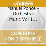 Manuel Ponce - Orchestral Music Vol 1 - San Luis Potosi/Zapata cd musicale di Manuel M. Ponce