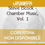 Steve Elcock - Chamber Music, Vol. 1 cd musicale di Steve Elcock