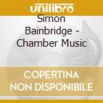 Simon Bainbridge - Chamber Music cd