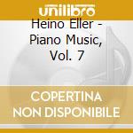Heino Eller - Piano Music, Vol. 7 cd musicale