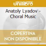 Anatoly Lyadov - Choral Music cd