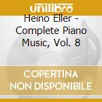 Heino Eller - Complete Piano Music, Vol. 8 cd musicale