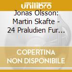 Jonas Olsson: Martin Skafte - 24 Praludien Fur Klavier cd