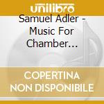 Samuel Adler - Music For Chamber Orchestra cd musicale