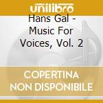 Hans Gal - Music For Voices, Vol. 2 cd