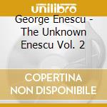 George Enescu - The Unknown Enescu Vol. 2 cd