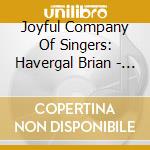 Joyful Company Of Singers: Havergal Brian - Complete Choral Songs Vol. 2 cd