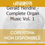 Gerald Hendrie - Complete Organ Music Vol. 1 cd musicale