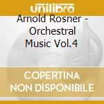 Arnold Rosner - Orchestral Music Vol.4 cd musicale