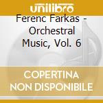 Ferenc Farkas - Orchestral Music, Vol. 6 cd
