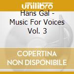 Hans Gal - Music For Voices Vol. 3 cd