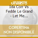 Ida Corr Vs Fedde Le Grand - Let Me Think About It cd musicale di Ida Corr Vs Fedde Le Grand