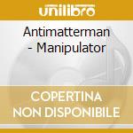 Antimatterman - Manipulator cd